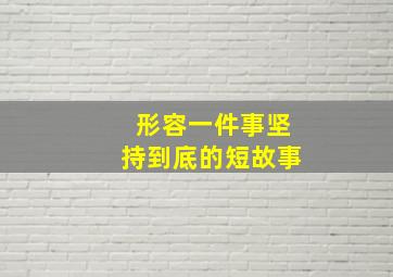 形容一件事坚持到底的短故事