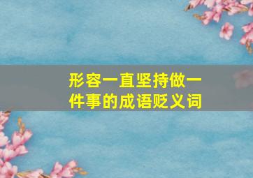 形容一直坚持做一件事的成语贬义词