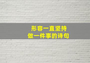 形容一直坚持做一件事的诗句