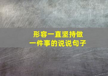 形容一直坚持做一件事的说说句子