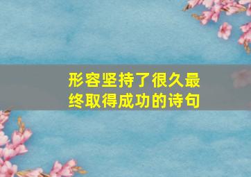 形容坚持了很久最终取得成功的诗句