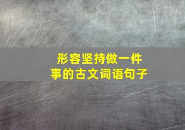 形容坚持做一件事的古文词语句子