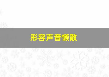 形容声音懒散