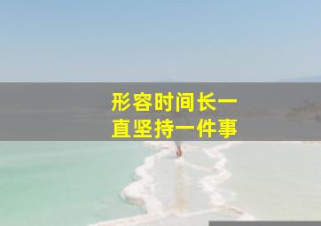 形容时间长一直坚持一件事