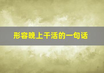 形容晚上干活的一句话