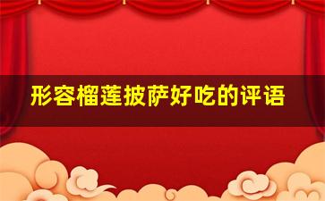 形容榴莲披萨好吃的评语