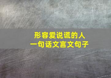 形容爱说谎的人一句话文言文句子