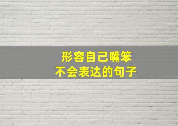 形容自己嘴笨不会表达的句子