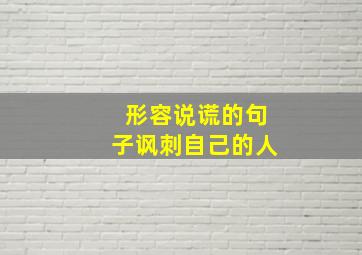 形容说谎的句子讽刺自己的人