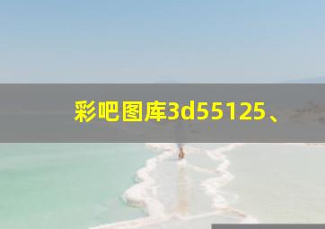 彩吧图库3d55125、