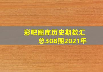 彩吧图库历史期数汇总308期2021年