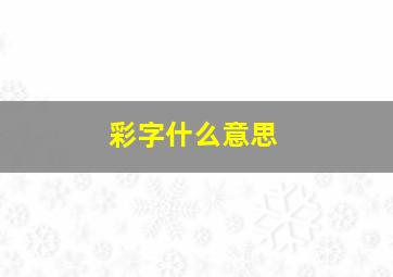 彩字什么意思