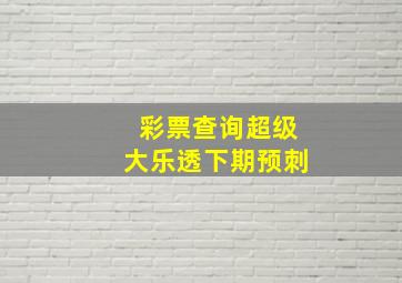 彩票查询超级大乐透下期预刺