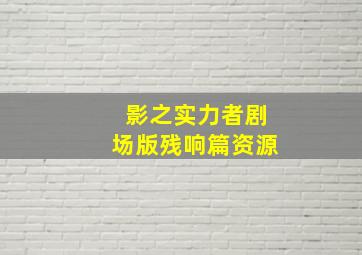 影之实力者剧场版残响篇资源