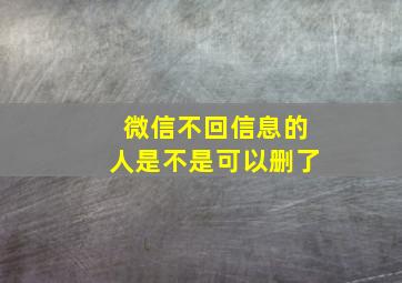 微信不回信息的人是不是可以删了