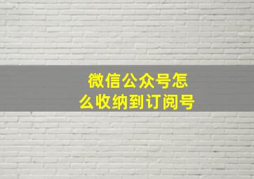 微信公众号怎么收纳到订阅号