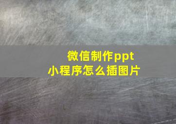 微信制作ppt小程序怎么插图片