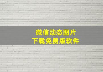 微信动态图片下载免费版软件