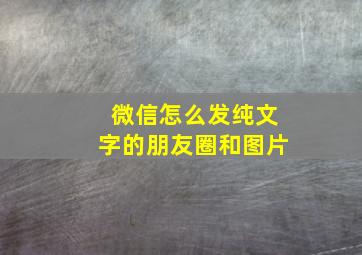 微信怎么发纯文字的朋友圈和图片