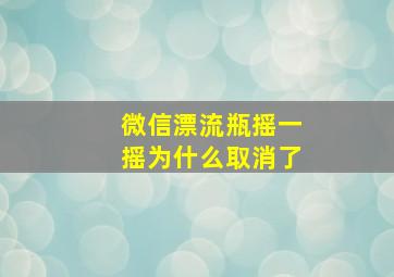 微信漂流瓶摇一摇为什么取消了