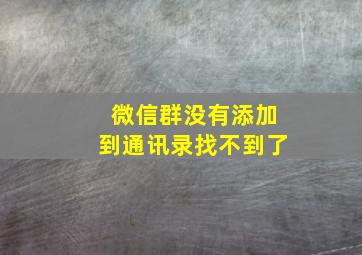 微信群没有添加到通讯录找不到了