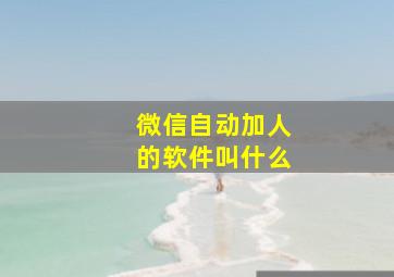 微信自动加人的软件叫什么