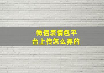 微信表情包平台上传怎么弄的