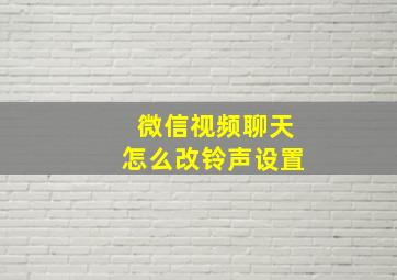 微信视频聊天怎么改铃声设置