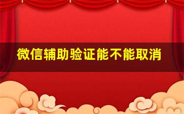 微信辅助验证能不能取消