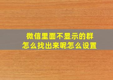 微信里面不显示的群怎么找出来呢怎么设置