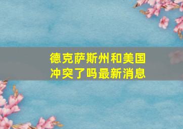 德克萨斯州和美国冲突了吗最新消息