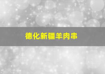 德化新疆羊肉串