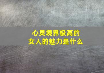 心灵境界极高的女人的魅力是什么