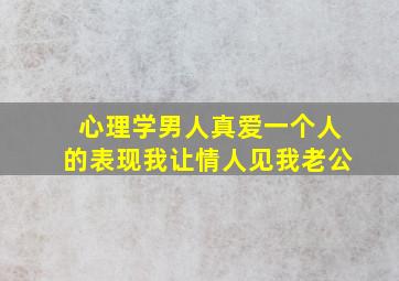 心理学男人真爱一个人的表现我让情人见我老公