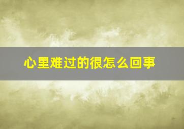 心里难过的很怎么回事