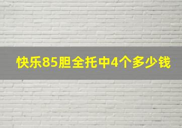 快乐85胆全托中4个多少钱