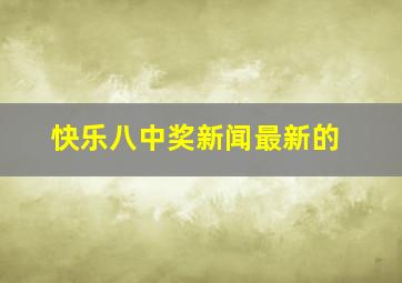 快乐八中奖新闻最新的