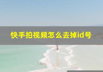 快手拍视频怎么去掉id号