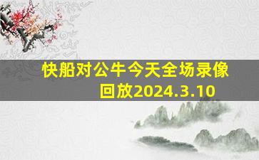 快船对公牛今天全场录像回放2024.3.10