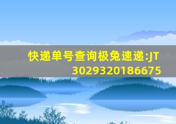 快递单号查询极兔速递:JT3029320186675