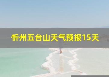 忻州五台山天气预报15天