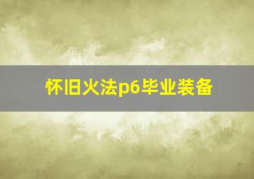 怀旧火法p6毕业装备