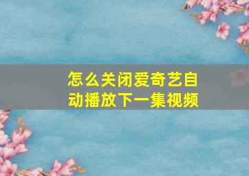 怎么关闭爱奇艺自动播放下一集视频