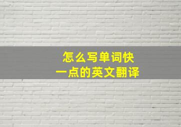 怎么写单词快一点的英文翻译