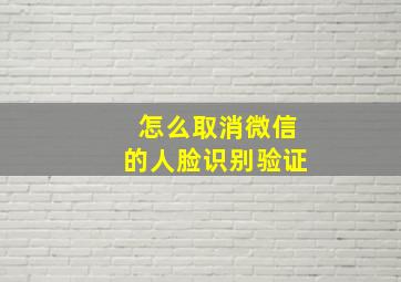 怎么取消微信的人脸识别验证