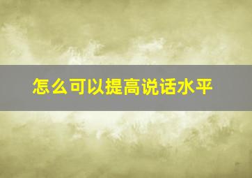 怎么可以提高说话水平