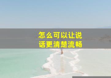 怎么可以让说话更清楚流畅