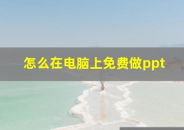 怎么在电脑上免费做ppt