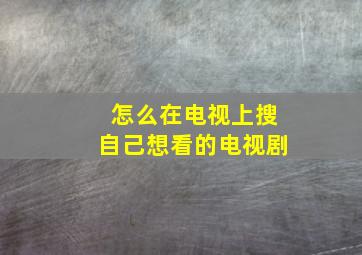 怎么在电视上搜自己想看的电视剧