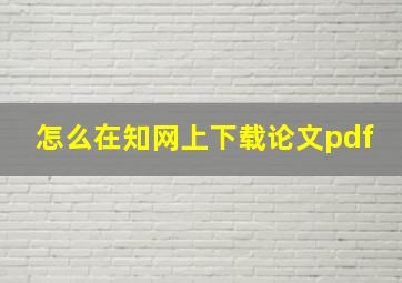 怎么在知网上下载论文pdf